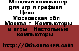 Мощный компьютер для игр и графики. › Цена ­ 44 000 - Московская обл., Москва г. Компьютеры и игры » Настольные компьютеры   